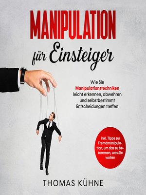 cover image of Manipulation für Einsteiger. Wie Sie Manipulationstechniken leicht erkennen, abwehren und selbstbestimmt Entscheidungen treffen